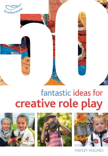 Book cover of: 50 Fantastic Ideas for Creative Role Play. By: Hayley Hughes