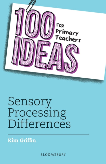 Book cover of: 100 Ideas for Primary Teachers: Sensory Processing Differences. By: Kim Griffin