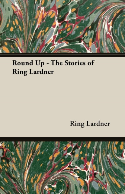 Book cover of: Round Up - The Stories of Ring Lardner