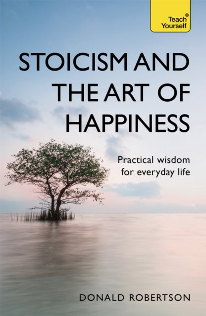 Stoicism and the Art of Happiness, Practical wisdom for everyday life