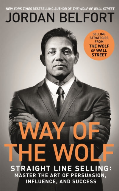 Way of the Wolf, Straight line selling: Master the art of persuasion, influence, and success - THE SECRETS OF THE WOLF OF WALL STREET 9781473682160 Jordan Belfort