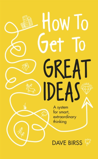 Book cover of: How to Get to Great Ideas. By: Dave Birss
