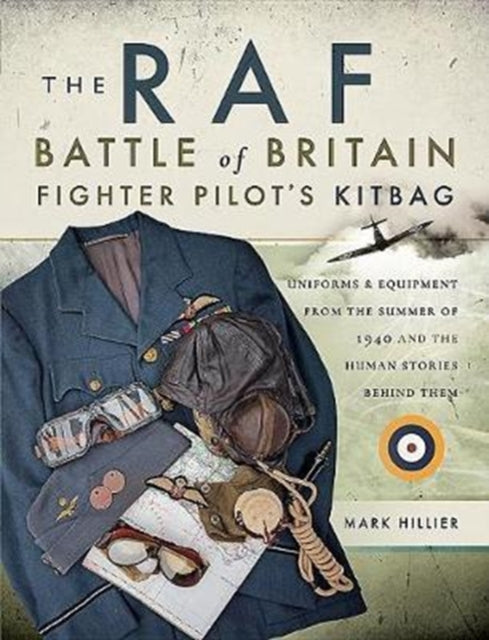 Book cover of: RAF Battle of Britain Fighter Pilots' Kitbag. By: Mark Hillier