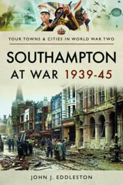 Book cover of: Southampton at War 1939 - 1945. By: John J. Eddleston