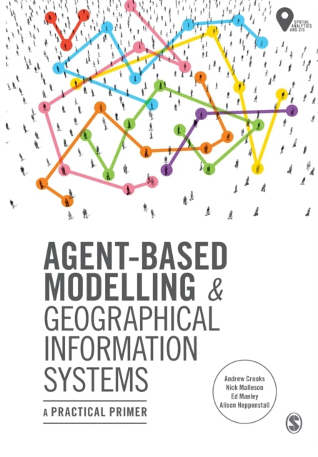 Book cover of: Agent-Based Modelling and Geographical Information Systems. By: Andrew Crooks