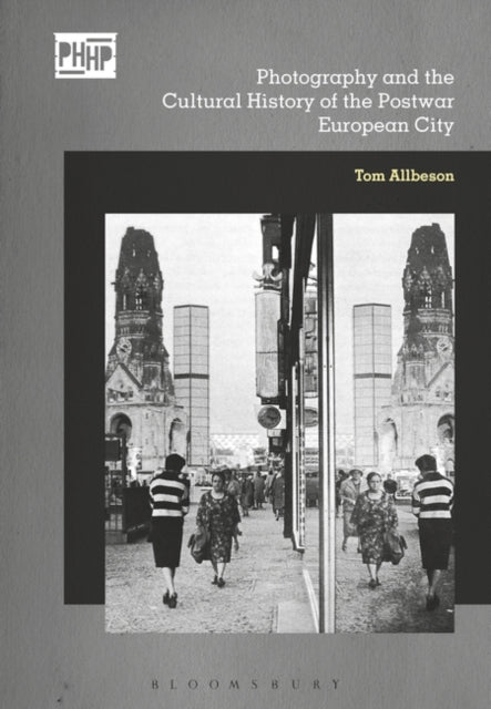 Book cover of: Photography, Reconstruction and the Cultural History of the Postwar European City. By: Tom Allbeson