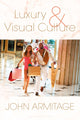 Book cover of: Luxury and Visual Culture. By: John Armitage