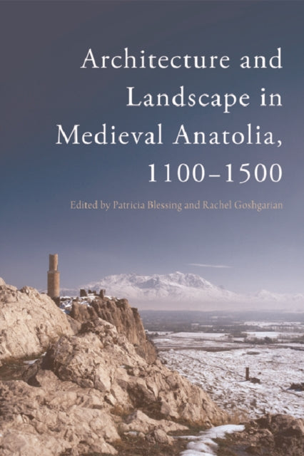Book cover of: Architecture and Landscape in Medieval Anatolia, 1100-1500. By: Patricia Blessing