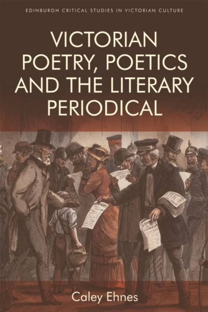 Book cover of: Victorian Poetry and the Poetics of the Literary Periodical. By: Caley Ehnes