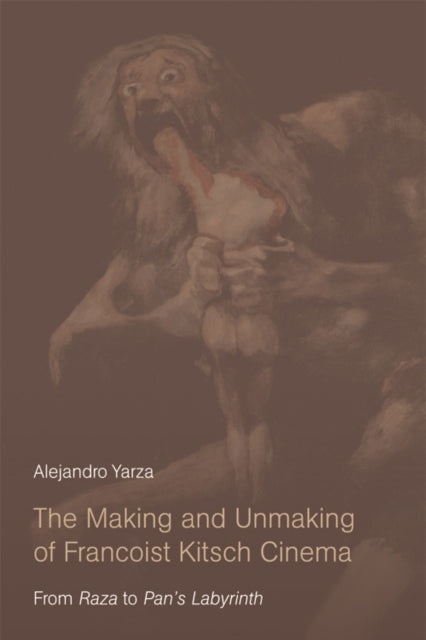 Book cover of: Making and Unmaking of Francoist Kitsch Cinema. By: Alejandro Yarza
