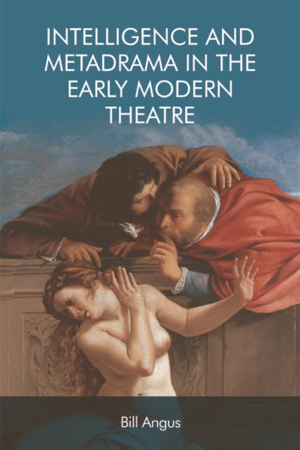 Book cover of: Intelligence and Metadrama in the Early Modern Theatre. By: Bill Angus