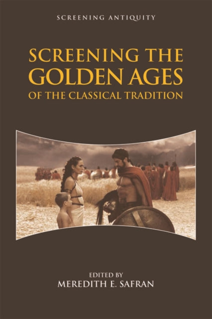 Book cover of: Screening the Golden Ages of the Classical Tradition. By: Meredith Safran