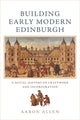 Book cover of: Building Early Modern Edinburgh. By: Aaron Allen