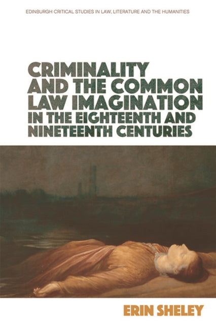 Book cover of: Criminality and the English Common Law Imagination in the 18th and 19th Centuries. By: Erin Sheley
