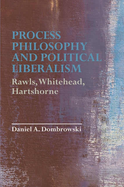 Book cover of: Process Philosophy and Political Liberalism. By: Daniel A. Dombrowski