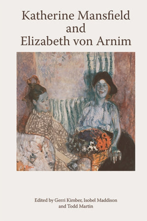 Katherine Mansfield and Elizabeth Von Arnim