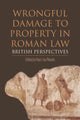Book cover of: Wrongful Damage to Property in Roman Law. By: Paul J. du Plessis