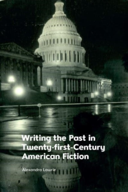 Book cover of: Writing the Past in Twenty-First-Century American Fiction. By: Alexandra Lawrie