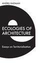 Book cover of: Ecologies of Architecture. By: Andrej Radman