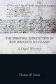 Book cover of: Spiritual Jurisdiction in Reformation Scotland. By: Thomas Green