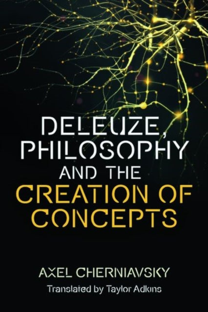 Book cover of: Deleuze, Philosophy and the Creation of Concepts. By: Axel Cherniavsky
