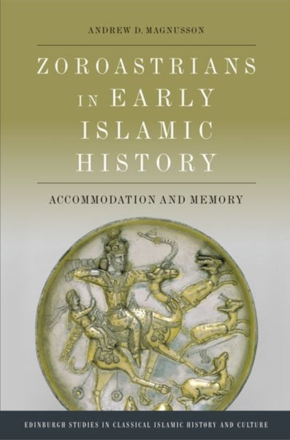 Book cover of: Zoroastrians in Early Islamic History. By: Andrew D. Magnusson