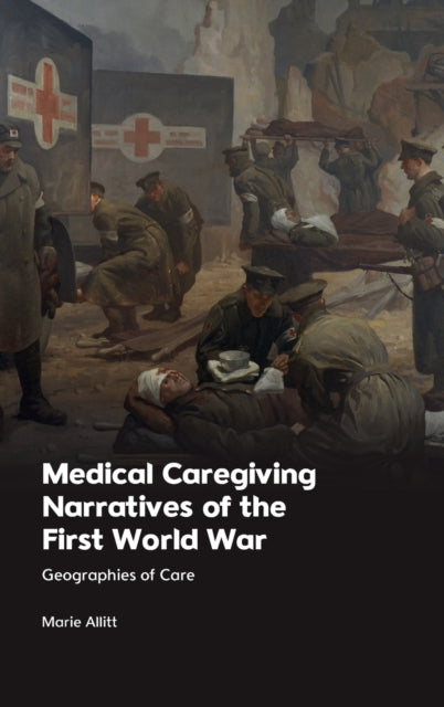 Book cover of: Medical Caregiving Narratives of the First World War. By: Marie Allitt