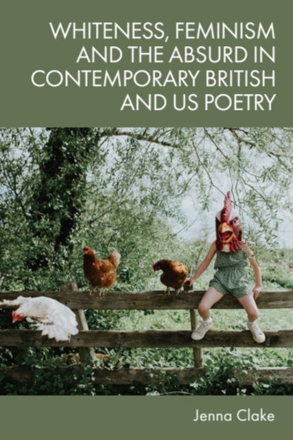 Book cover of: Whiteness, Feminism and the Absurd in Contemporary British and Us Poetry
