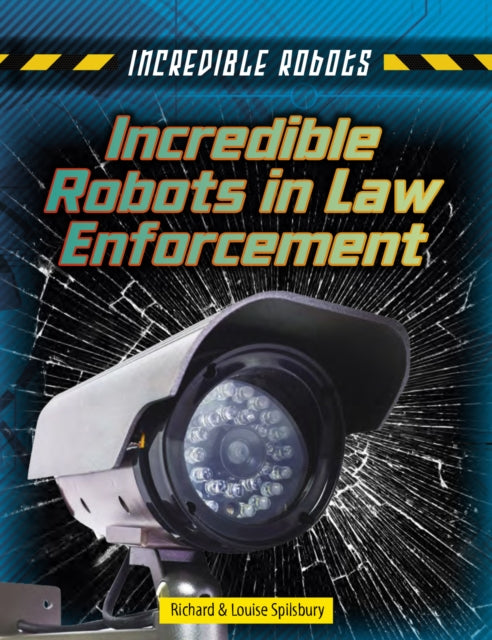 Book cover of: Incredible Robots in Law Enforcement. By: Richard Spilsbury