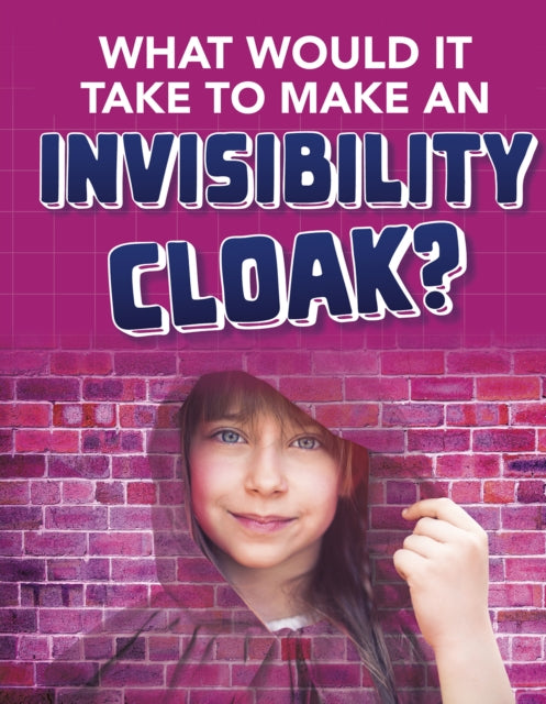 Book cover of: What would it Take to Make an Invisibility Cloak?. By: Clara MacCarald