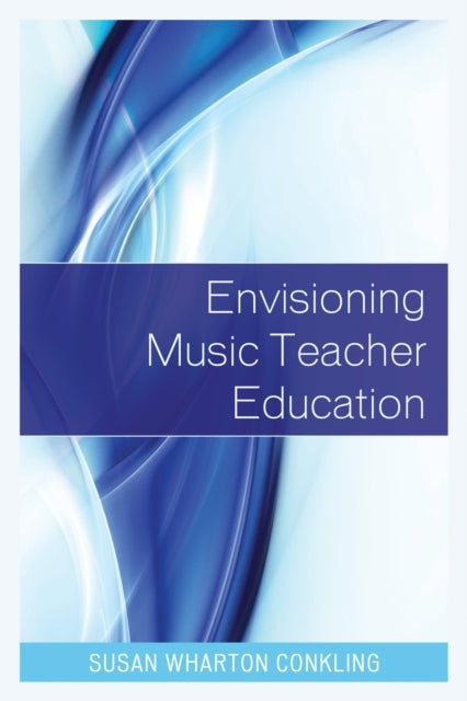 Book cover of: Envisioning Music Teacher Education. By: Susan Wharton Conkling