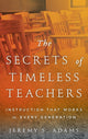 Book cover of: Secrets of Timeless Teachers. By: Jeremy S. Adams