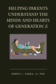 Book cover of: Helping Parents Understand the Minds and Hearts of Generation Z. By: Zarra, Ernest J., III