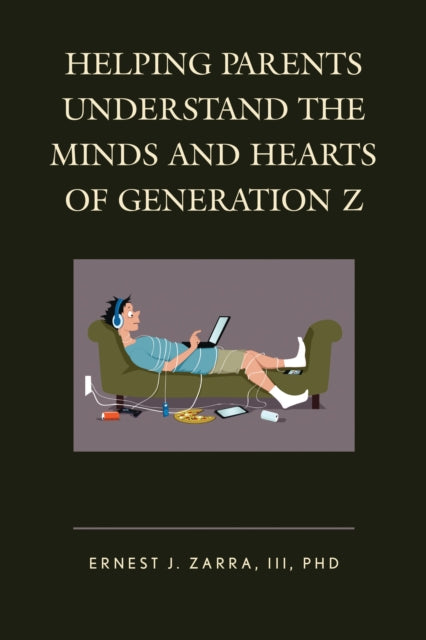 Book cover of: Helping Parents Understand the Minds and Hearts of Generation Z. By: Zarra, Ernest J., III