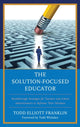 Book cover of: Solution-Focused Educator. By: Todd Elliott Franklin