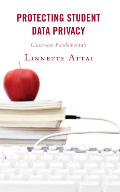 Book cover of: Protecting Student Data Privacy. By: Linnette Attai