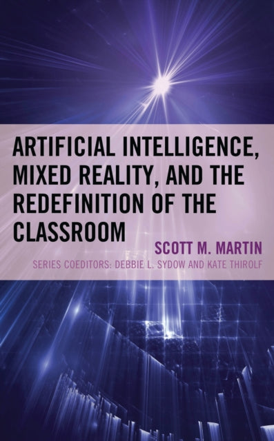 Book cover of: Artificial Intelligence, Mixed Reality, and the Redefinition of the Classroom. By: Scott M. Martin