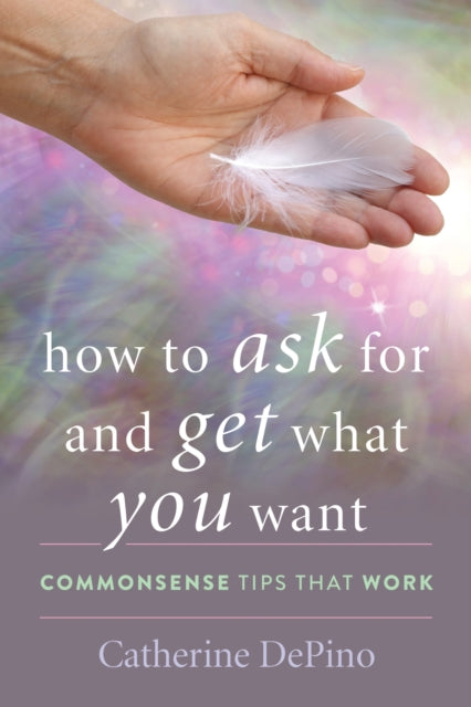 Book cover of: How to Ask for and Get What You Want. By: Catherine DePino
