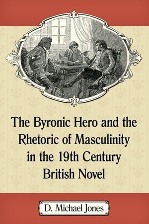 Byronic Hero and the Rhetoric of Masculinity in the 19th Century British Novel