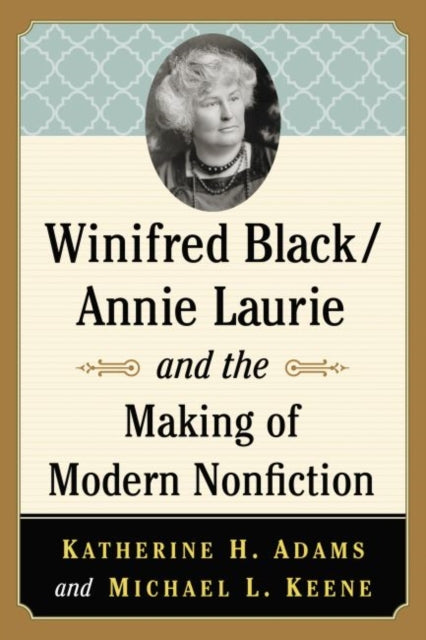 Book cover of: Winifred Black/Annie Laurie and the Making of Modern Nonfiction. By: Katherine H. Adams