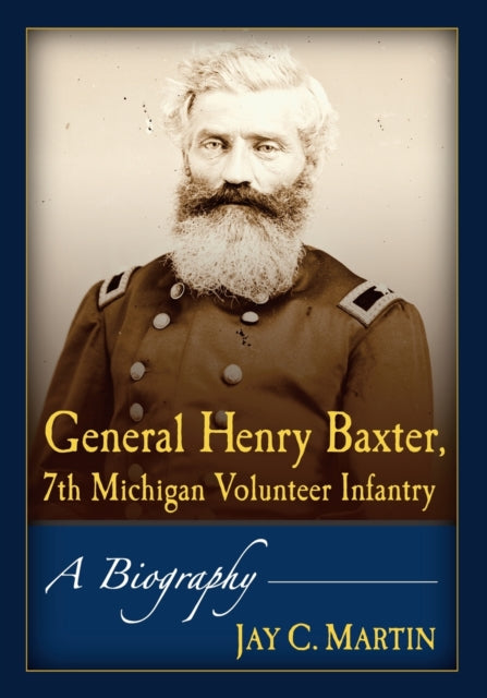 Book cover of: General Henry Baxter, 7th Michigan Volunteer Infantry. By: Jay C. Martin