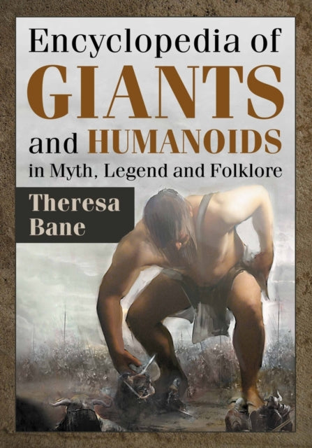Book cover of: Encyclopedia of Giants and Humanoids in Myth, Legend and Folklore. By: Theresa Bane