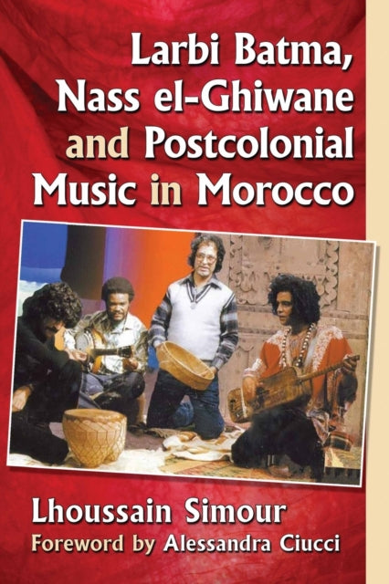 Book cover of: Larbi Batma, Nass el-Ghiwane and Postcolonial Music in Morocco. By: Lhoussain Simour