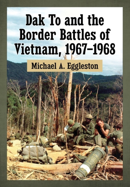 Book cover of: Dak To and the Border Battles of Vietnam, 1967-1968. By: Michael A. Eggleston