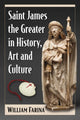 Book cover of: Saint James the Greater in History, Art and Culture. By: William Farina
