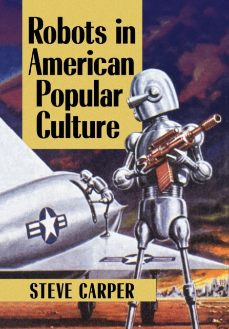 Book cover of: Robots in American Popular Culture. By: Steve Carper