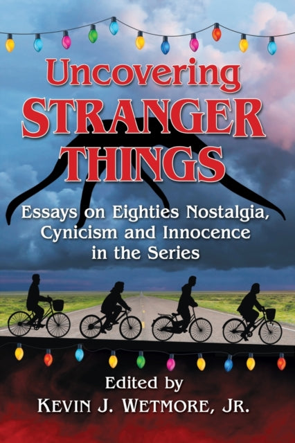 Book cover of: Uncovering Stranger Things. By: Kevin J. Wetmore Jr