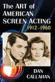 Book cover of: Art of American Screen Acting, 1912-1960. By: Dan Callahan