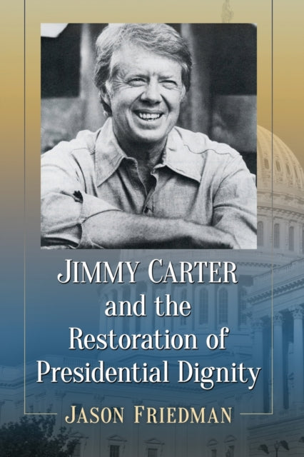 Book cover of: Jimmy Carter and the Restoration of Presidential Dignity. By: Jason Friedman