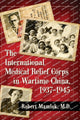 Book cover of: International Medical Relief Corps in Wartime China, 1937-1945. By: Robert Mamlok
